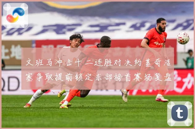 文班马冲击十二连胜对决约基奇活塞争取提前锁定东部榜首赛场复盘-深度解析